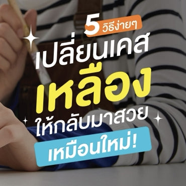 5 วิธีง่ายๆ เปลี่ยนเคสเหลืองให้กลับมาสวยเหมือนใหม่